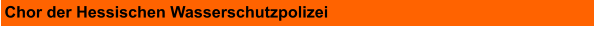 Chor der Hessischen Wasserschutzpolizei
